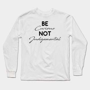 Be Curious Not Judgemental Motivation Inspirational Long Sleeve T-Shirt